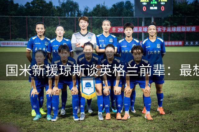 国米新援琼斯谈英格兰前辈：最想获取这些特质